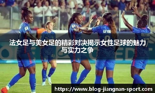 法女足与美女足的精彩对决揭示女性足球的魅力与实力之争